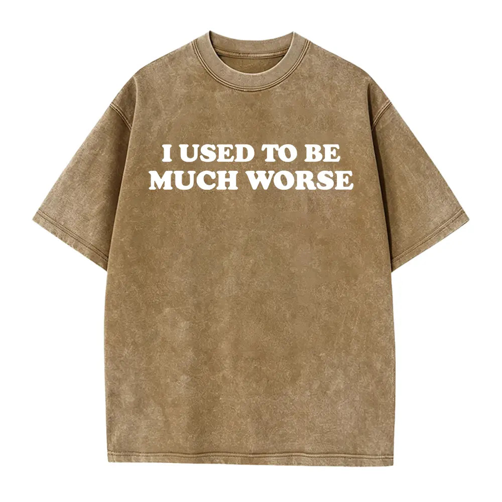 I Used to Be Much Worse Graphic T-Shirt, Sweatshirt & Hoodie – Funny Sarcastic Quote Print, Dry Humor Casual Streetwear