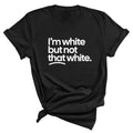 I’m White But Not That White T-Shirt/Sweatshirt/Hoodie – Funny Sarcastic Graphic Tee