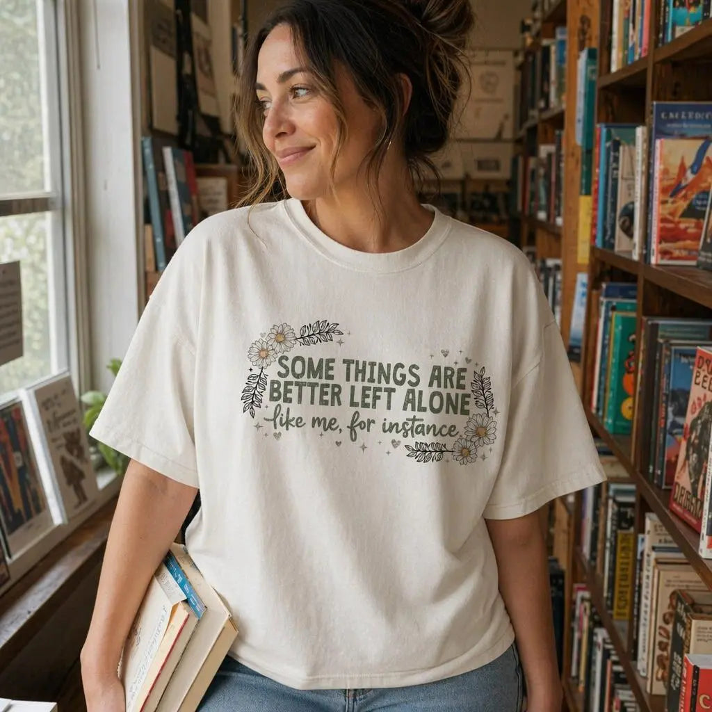 Some Things Are Better Left Alone Like Me For Instance T-Shirt/Sweatshirt/Hoodie – Funny Introvert Daisy Graphic Apparel