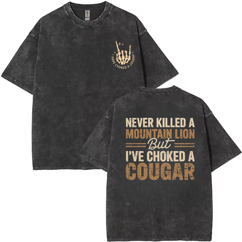 Never Killed a Mountain Lion But I’ve Choked a Cougar Graphic T-Shirt/Sweatshirt/Hoodie – Funny Sarcastic Outdoor Humor Apparel