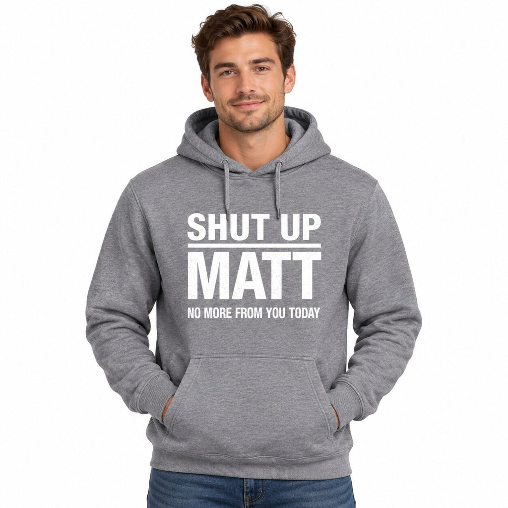 Shut Up Matt No More From You Today Funny Graphic T-Shirt, Sweatshirt & Hoodie – Sarcastic Humor Quote Apparel