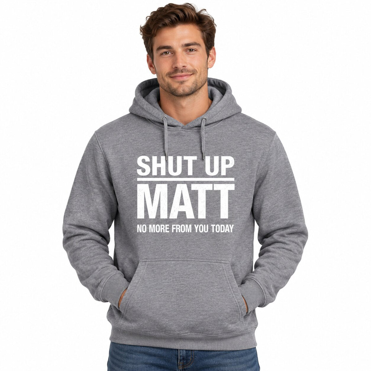 Shut Up Matt No More From You Today Funny Graphic T-Shirt, Sweatshirt & Hoodie – Sarcastic Humor Quote Apparel