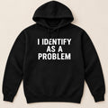 I Identify As A Problem T-Shirt, Sweatshirt & Hoodie – Funny Sarcastic Quote Graphic Print