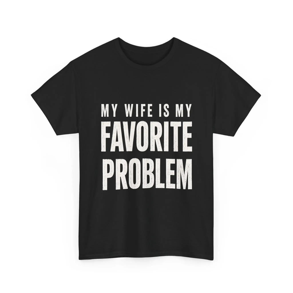 My Wife Is My Favorite Problem Funny Graphic T-Shirt/Sweatshirt/Hoodie – Sarcastic Marriage Humor Apparel for Men