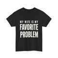 My Wife Is My Favorite Problem Funny Graphic T-Shirt/Sweatshirt/Hoodie – Sarcastic Marriage Humor Apparel for Men
