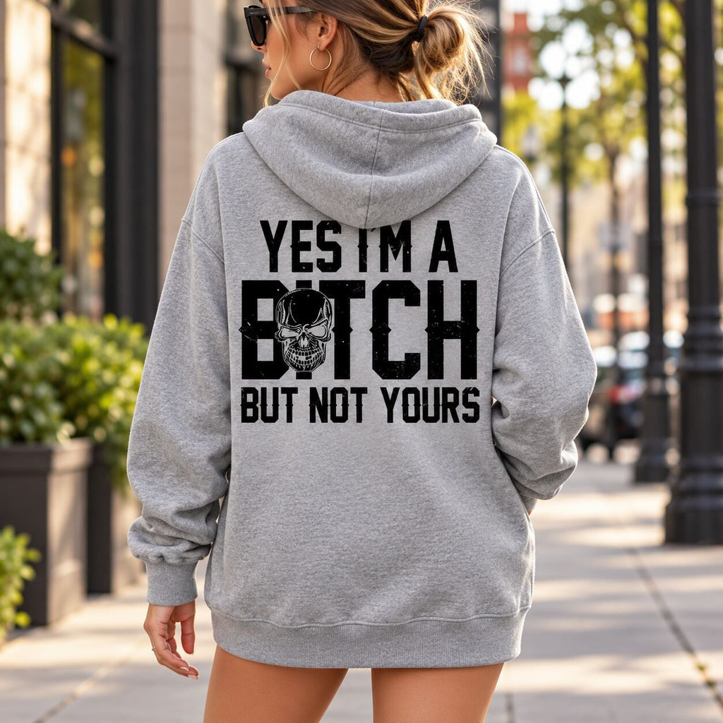 Yes I’m a B*tch But Not Yours Graphic T-Shirt, Sweatshirt & Hoodie – Funny Sarcastic Skull Attitude Apparel