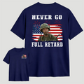 Never Go Full Retard T-Shirt/Sweatshirt/Hoodie – Patriotic Military Meme Graphic Tee