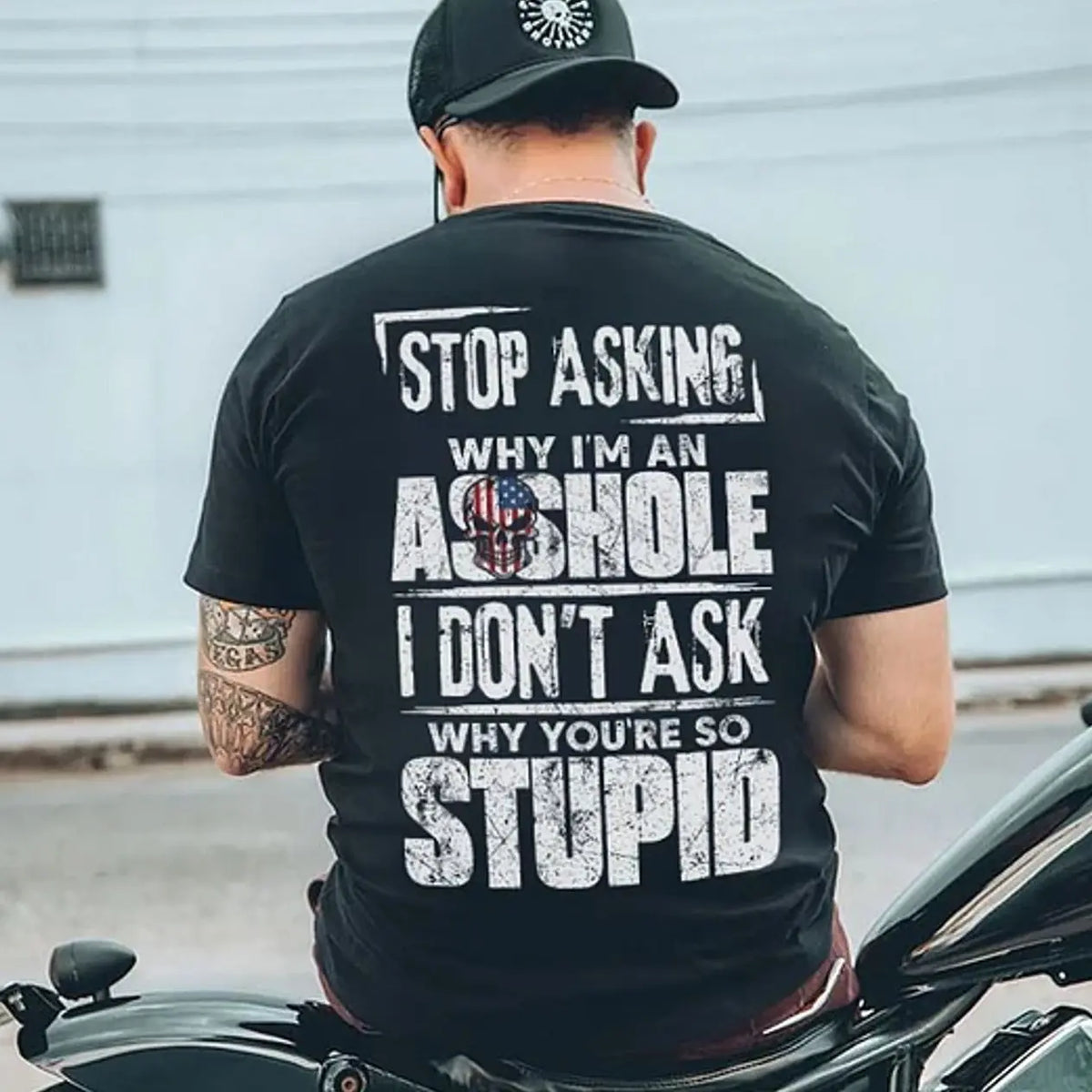 Stop Asking Why I’m an Asshole T-Shirt, Sweatshirt & Hoodie – I Don’t Ask Why You’re So Stupid Funny Sarcastic Quote Graphic