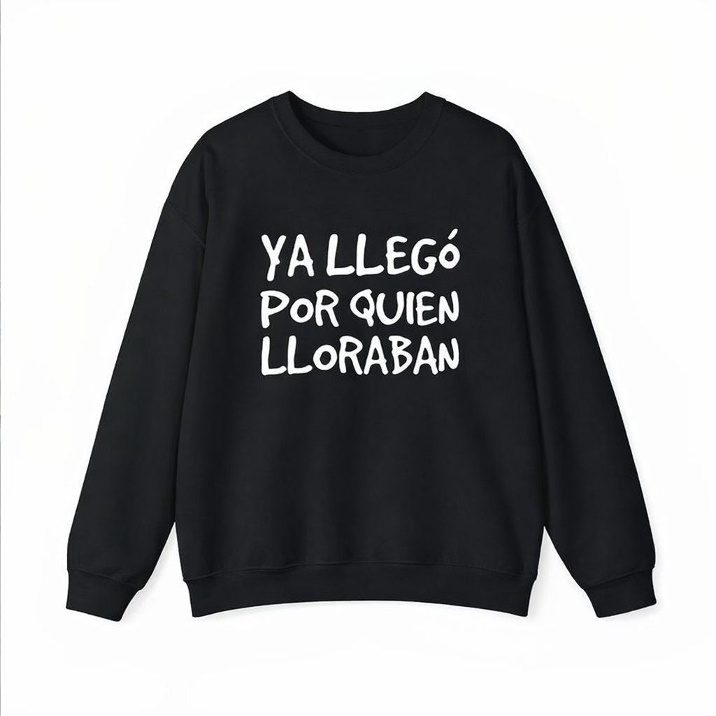 Funny Spanish Saying Shirt/Sweatshirt/Hoodie – “Ya Llegó Por Quien Lloraban” Latino Graphic Tee