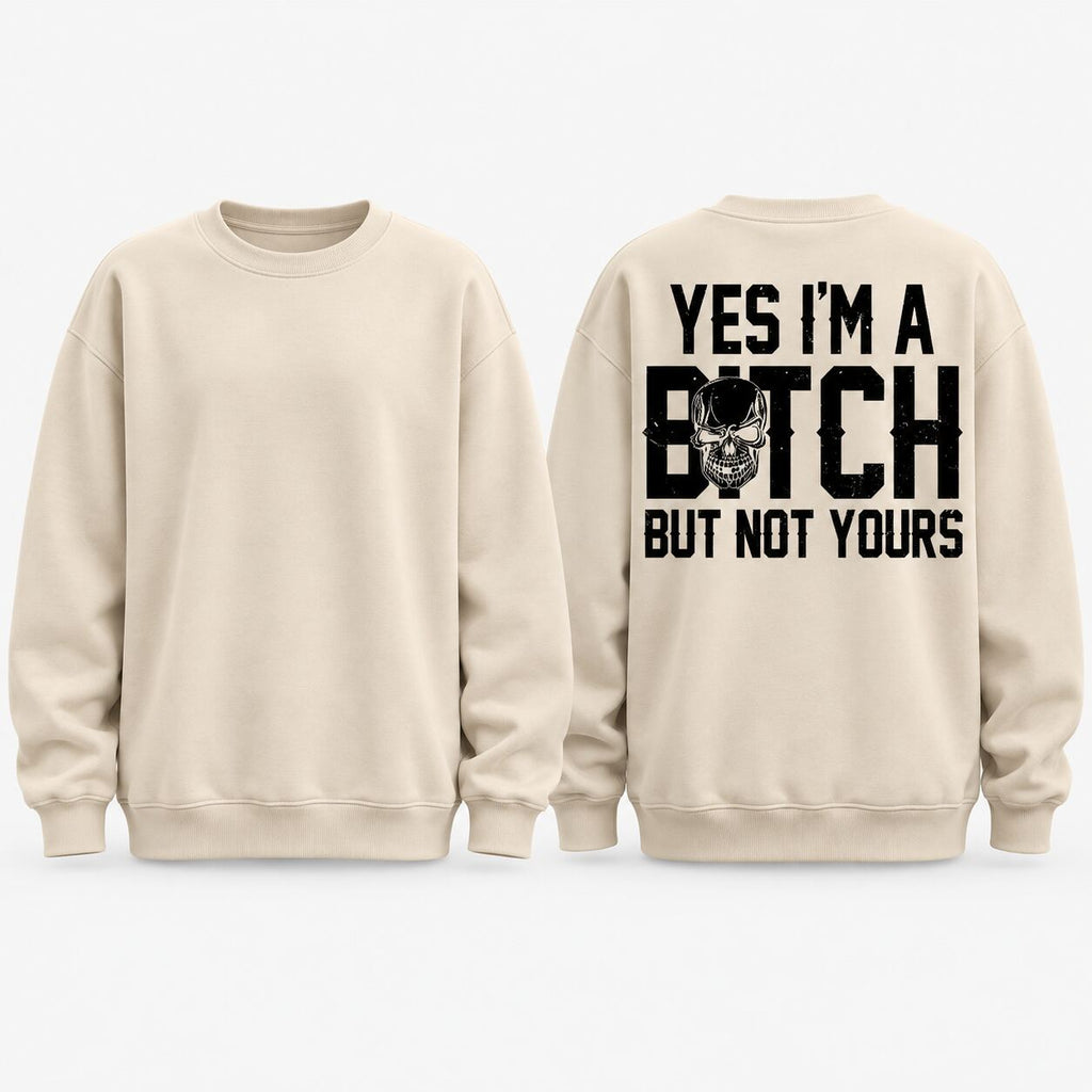 Yes I’m a B*tch But Not Yours Graphic T-Shirt, Sweatshirt & Hoodie – Funny Sarcastic Skull Attitude Apparel