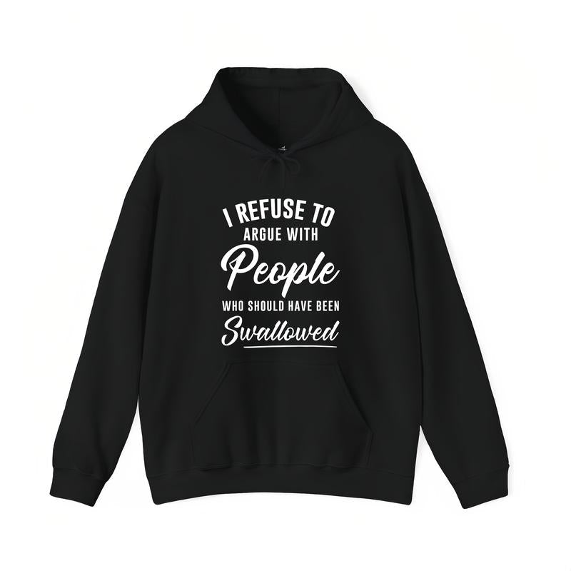 I Refuse to Argue with People Who Should Have Been Swallowed Shirt / Hoodie / Sweatshirt