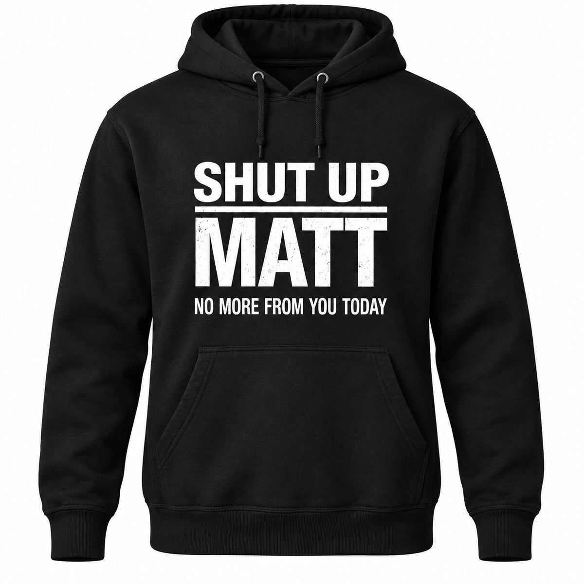 Shut Up Matt No More From You Today Funny Graphic T-Shirt, Sweatshirt & Hoodie – Sarcastic Humor Quote Apparel