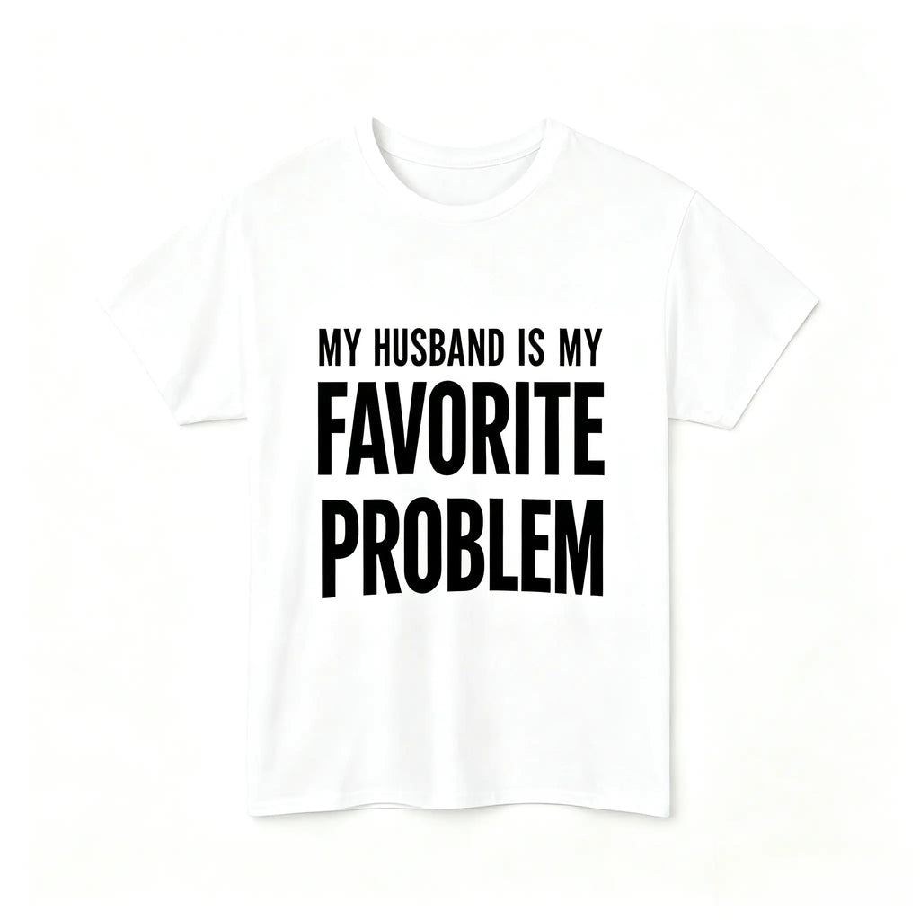 My Wife Is My Favorite Problem Funny Graphic T-Shirt/Sweatshirt/Hoodie – Sarcastic Marriage Humor Apparel for Men