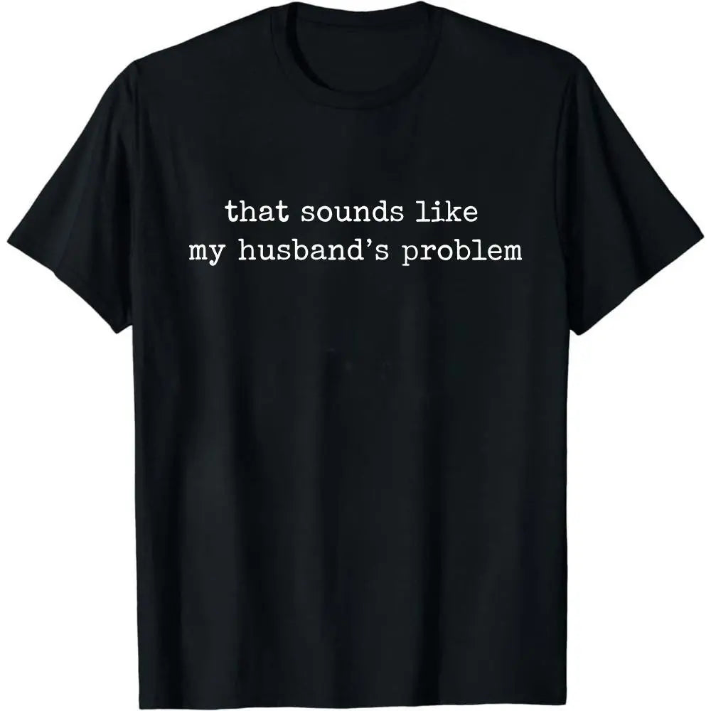 That Sounds Like My Husband’s Problem Graphic T-Shirt, Sweatshirt & Hoodie – Funny Sarcastic Wife Quote, Marriage Humor Gift Apparel