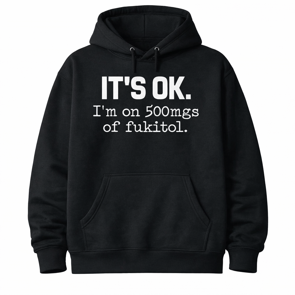 Funny “It’s OK I’m on Fukitol” T-Shirt /Sweatshirt/Hoodie– Sarcastic Graphic Tee, Humor Shirt, Gift for Men & Women
