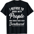I Refuse to Argue with People Who Should Have Been Swallowed Shirt / Hoodie / Sweatshirt