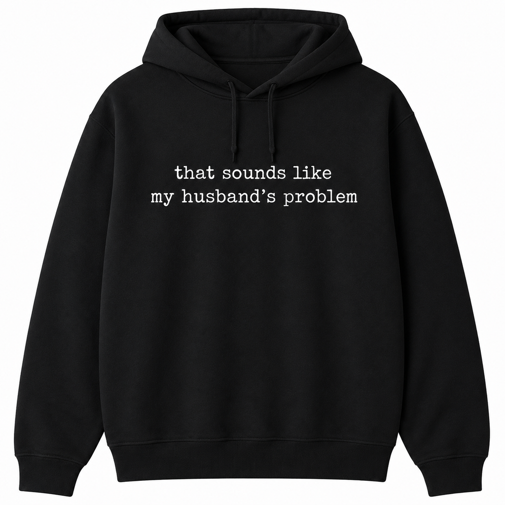 That Sounds Like My Husband’s Problem Graphic T-Shirt, Sweatshirt & Hoodie – Funny Sarcastic Wife Quote, Marriage Humor Gift Apparel
