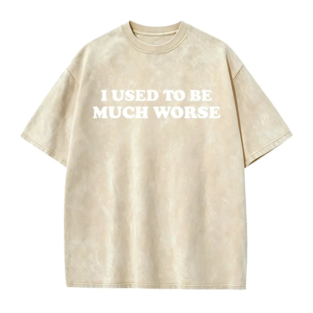I Used to Be Much Worse Graphic T-Shirt, Sweatshirt & Hoodie – Funny Sarcastic Quote Print, Dry Humor Casual Streetwear