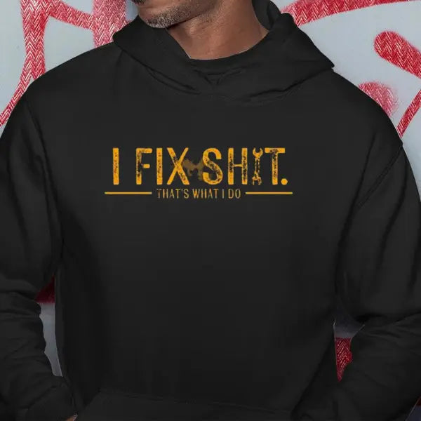 I Fix Sh*t That’s What I Do T-Shirt/Sweatshirt/Hoodie – Funny Mechanic Graphic Tee