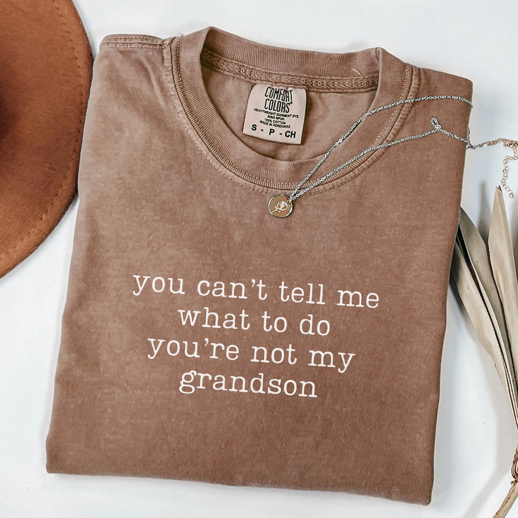 You Can’t Tell Me What To Do You’re Not My Grandson T-Shirt/Sweatshirt/Hoodie – Funny Grandma Graphic Tee