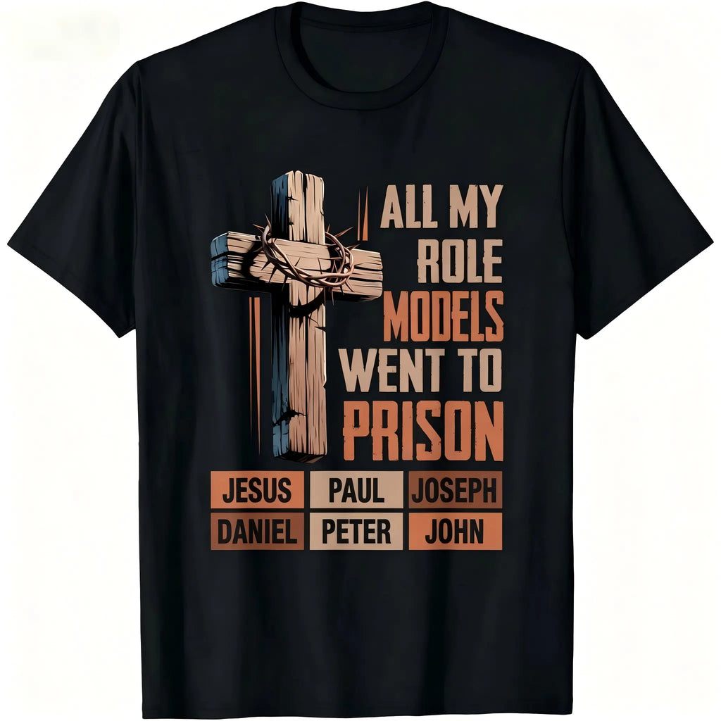 All My Role Models Went To Prison Graphic T-Shirt/Sweatshirt/Hoodie – Christian Faith Streetwear with Thorn Cross Biblical Design