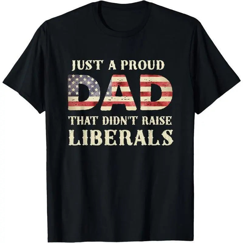 Just A Proud Dad That Didn't Raise Liberals T-Shirt/Sweatshirt/Hoodie – Funny Patriotic Dad Graphic Tee