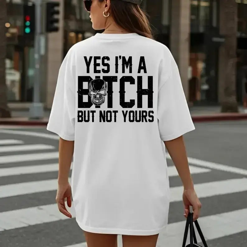 Yes I’m a B*tch But Not Yours Graphic T-Shirt, Sweatshirt & Hoodie – Funny Sarcastic Skull Attitude Apparel