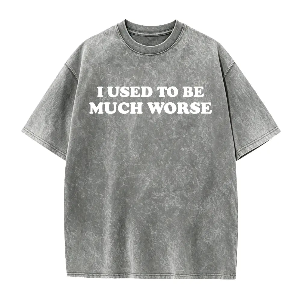 I Used to Be Much Worse Graphic T-Shirt, Sweatshirt & Hoodie – Funny Sarcastic Quote Print, Dry Humor Casual Streetwear