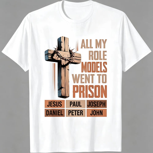All My Role Models Went To Prison Graphic T-Shirt/Sweatshirt/Hoodie – Christian Faith Streetwear with Thorn Cross Biblical Design