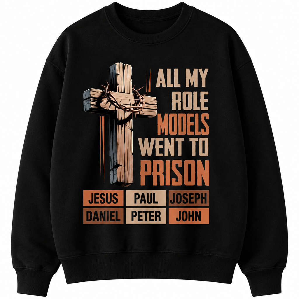 All My Role Models Went To Prison Graphic T-Shirt/Sweatshirt/Hoodie – Christian Faith Streetwear with Thorn Cross Biblical Design