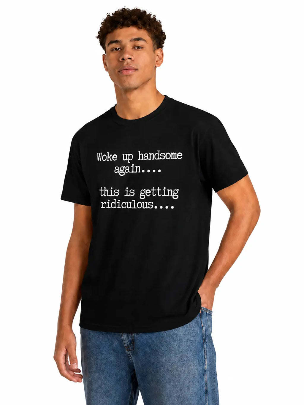 Woke Up Handsome Again T-Shirt, Sweatshirt & Hoodie – This Is Getting Ridiculous Funny Quote, Sarcastic Self Confidence Humor Apparel for Men