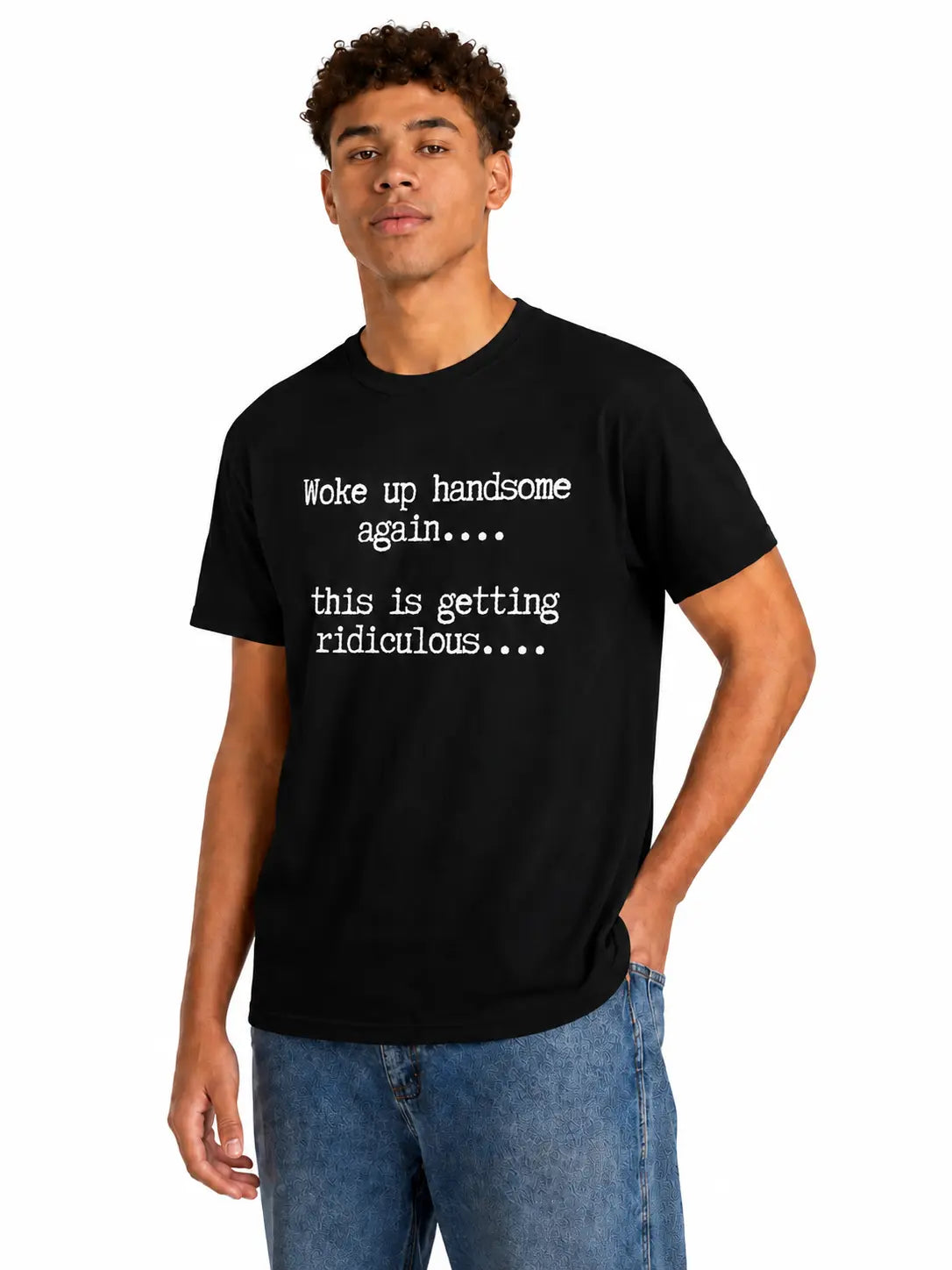 Woke Up Handsome Again T-Shirt, Sweatshirt & Hoodie – This Is Getting Ridiculous Funny Quote, Sarcastic Self Confidence Humor Apparel for Men