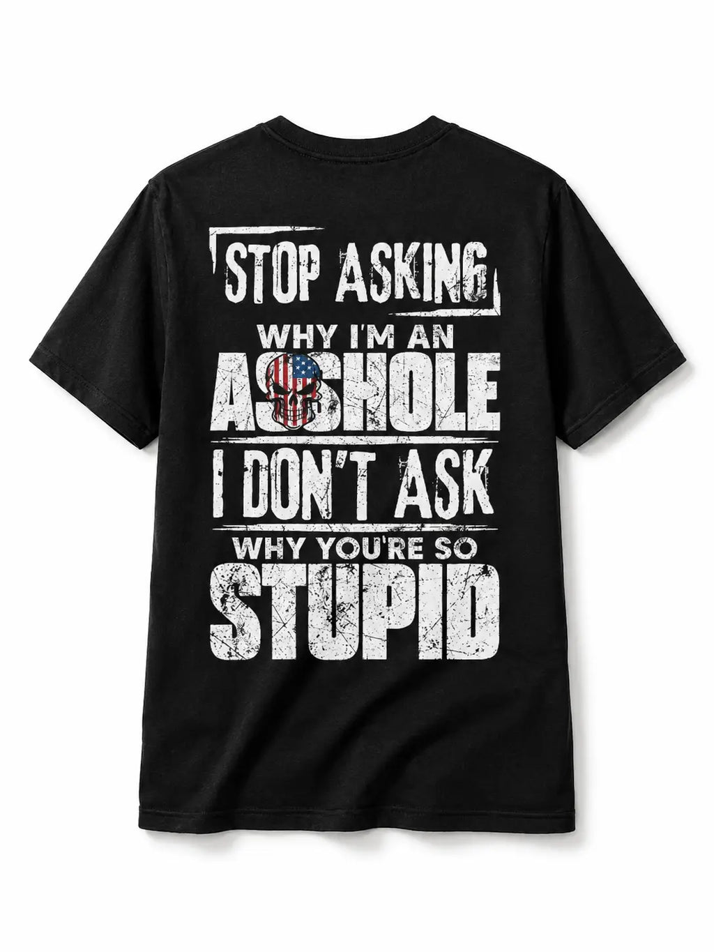 Stop Asking Why I’m an Asshole T-Shirt, Sweatshirt & Hoodie – I Don’t Ask Why You’re So Stupid Funny Sarcastic Quote Graphic