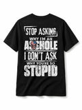 Stop Asking Why I’m an Asshole T-Shirt, Sweatshirt & Hoodie – I Don’t Ask Why You’re So Stupid Funny Sarcastic Quote Graphic
