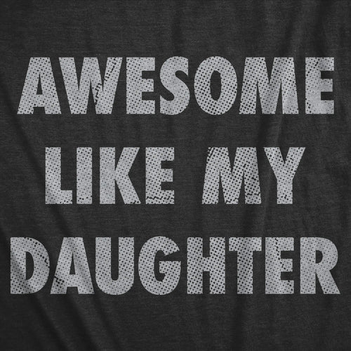 Awesome Like My Daughter T-Shirt/Sweatshirt/Hoodie – Funny Dad Graphic Tee for Men