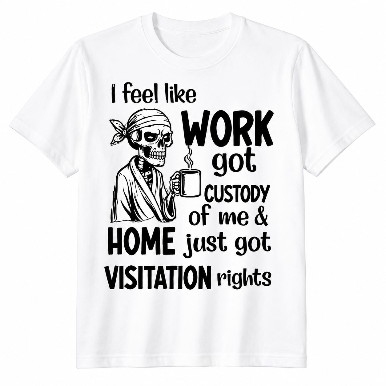 Funny Work Humor Graphic Shirt, Sweatshirt & Hoodie – Skeleton “Work Got Custody Of Me” Print, Sarcastic Office Gift Apparel