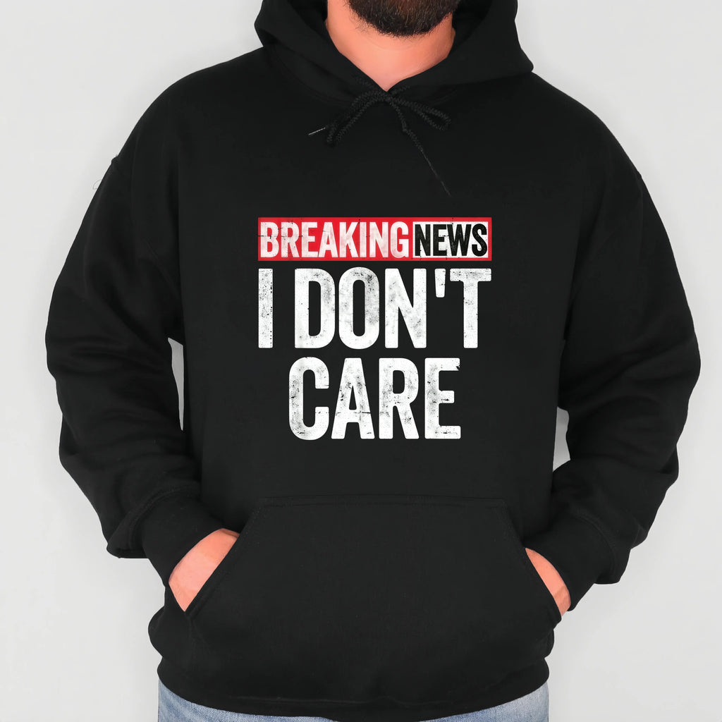 Breaking News I Don’t Care Funny Graphic T-Shirt, Sweatshirt & Hoodie – Sarcastic Humor Quote Casual Apparel