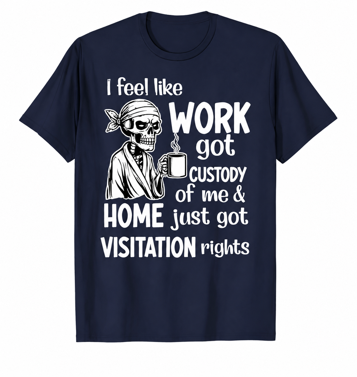 Funny Work Humor Graphic Shirt, Sweatshirt & Hoodie – Skeleton “Work Got Custody Of Me” Print, Sarcastic Office Gift Apparel