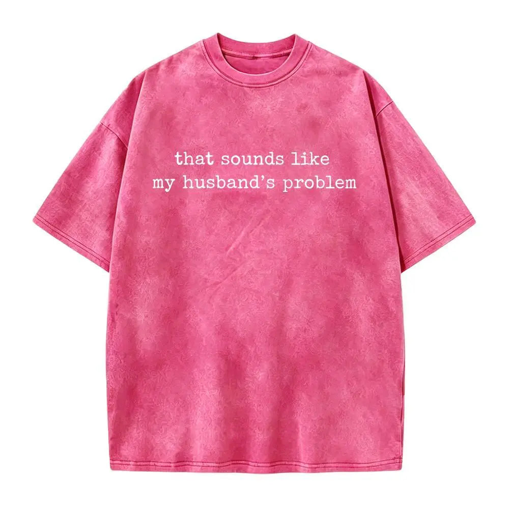 That Sounds Like My Husband’s Problem Graphic T-Shirt, Sweatshirt & Hoodie – Funny Sarcastic Wife Quote, Marriage Humor Gift Apparel