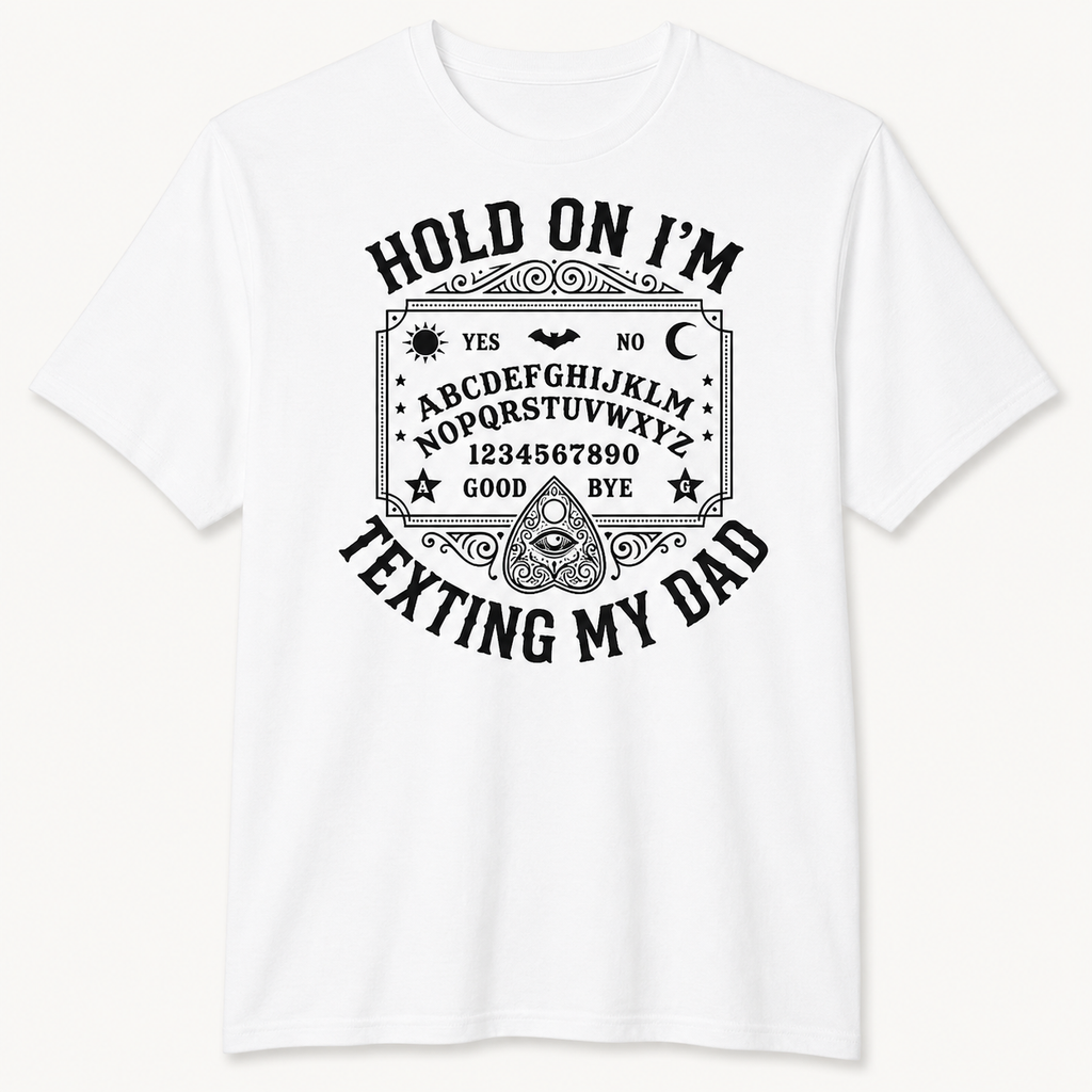 Hold On I’m Texting My Dad Graphic T-Shirt, Sweatshirt & Hoodie – Funny Ouija Board Print, Dark Humor Dad Gift Apparel