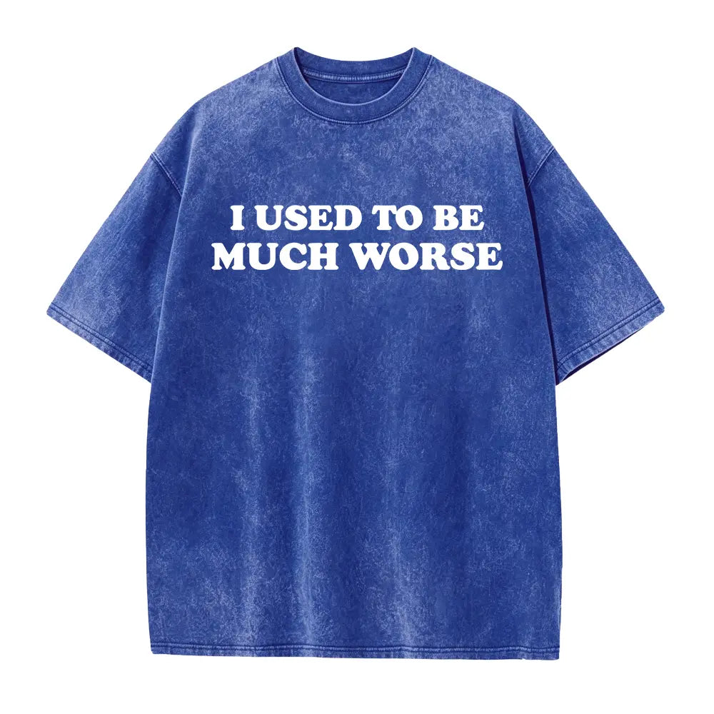 I Used to Be Much Worse Graphic T-Shirt, Sweatshirt & Hoodie – Funny Sarcastic Quote Print, Dry Humor Casual Streetwear