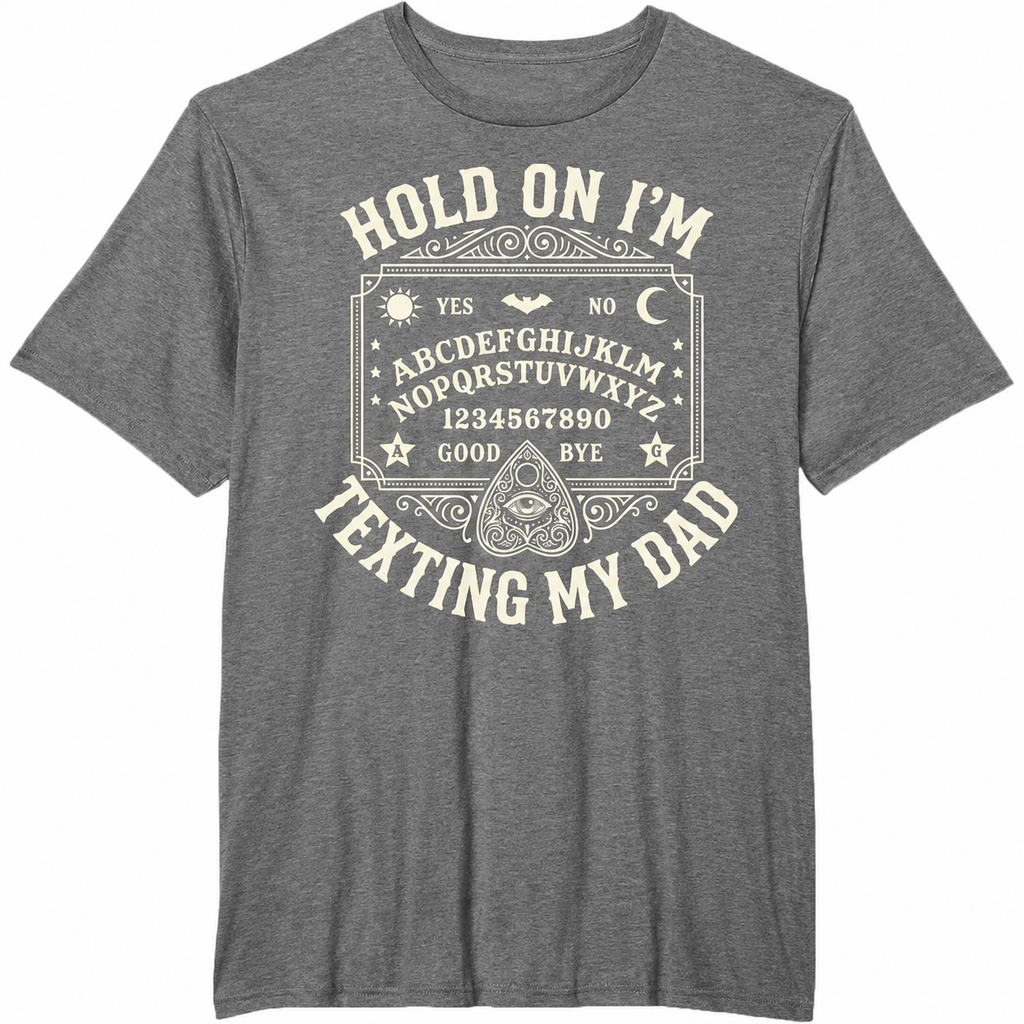 Hold On I’m Texting My Dad Graphic T-Shirt, Sweatshirt & Hoodie – Funny Ouija Board Print, Dark Humor Dad Gift Apparel