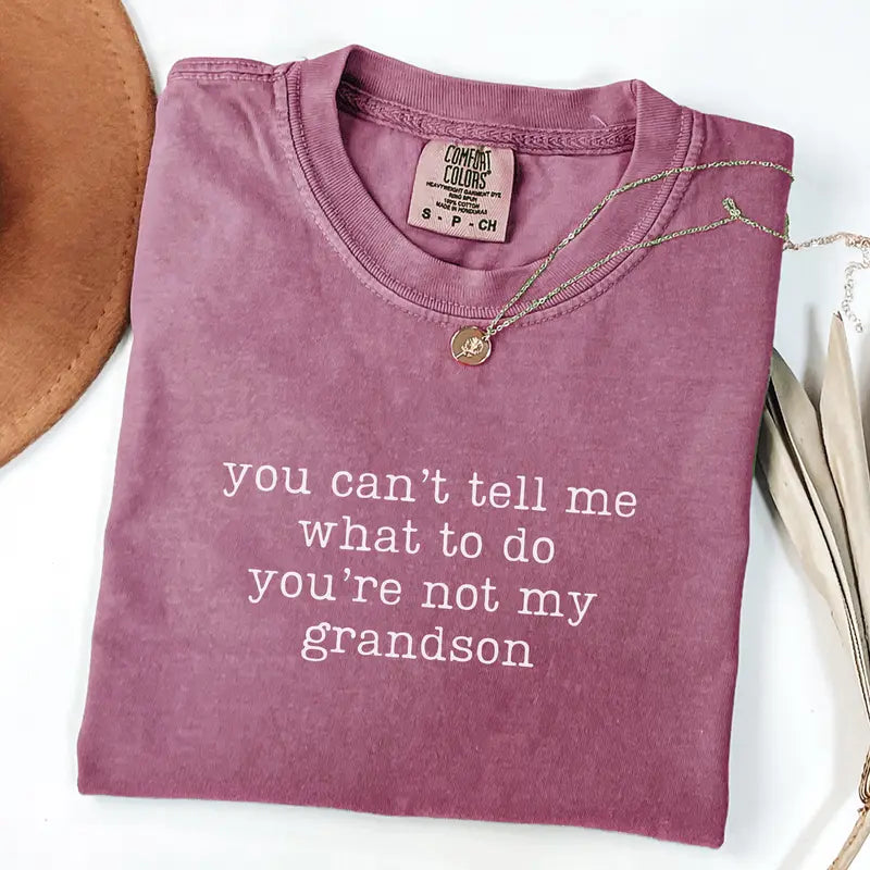 You Can’t Tell Me What To Do You’re Not My Grandson T-Shirt/Sweatshirt/Hoodie – Funny Grandma Graphic Tee