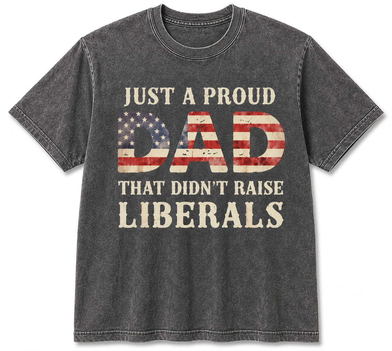 Just A Proud Dad That Didn't Raise Liberals T-Shirt/Sweatshirt/Hoodie – Funny Patriotic Dad Graphic Tee