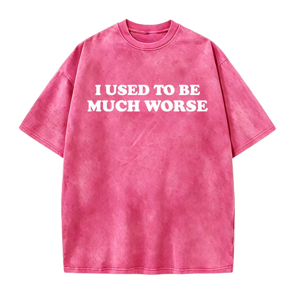 I Used to Be Much Worse Graphic T-Shirt, Sweatshirt & Hoodie – Funny Sarcastic Quote Print, Dry Humor Casual Streetwear