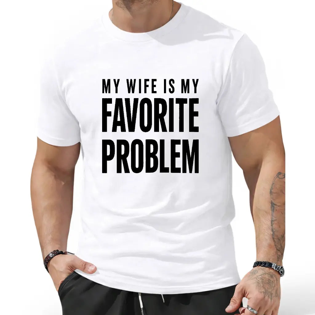 My Wife Is My Favorite Problem Funny Graphic T-Shirt/Sweatshirt/Hoodie – Sarcastic Marriage Humor Apparel for Men