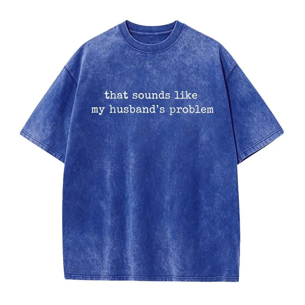 That Sounds Like My Husband’s Problem Graphic T-Shirt, Sweatshirt & Hoodie – Funny Sarcastic Wife Quote, Marriage Humor Gift Apparel