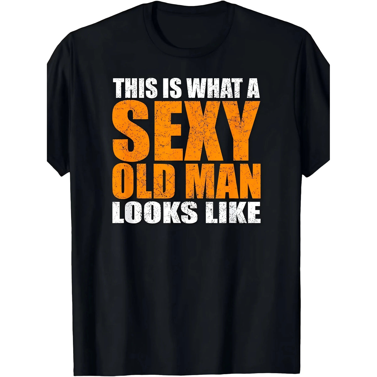 This Is What A Sexy Old Man Looks Like T-Shirt, Sweatshirt & Hoodie – Funny Older Men Graphic, Dad & Grandpa Gift