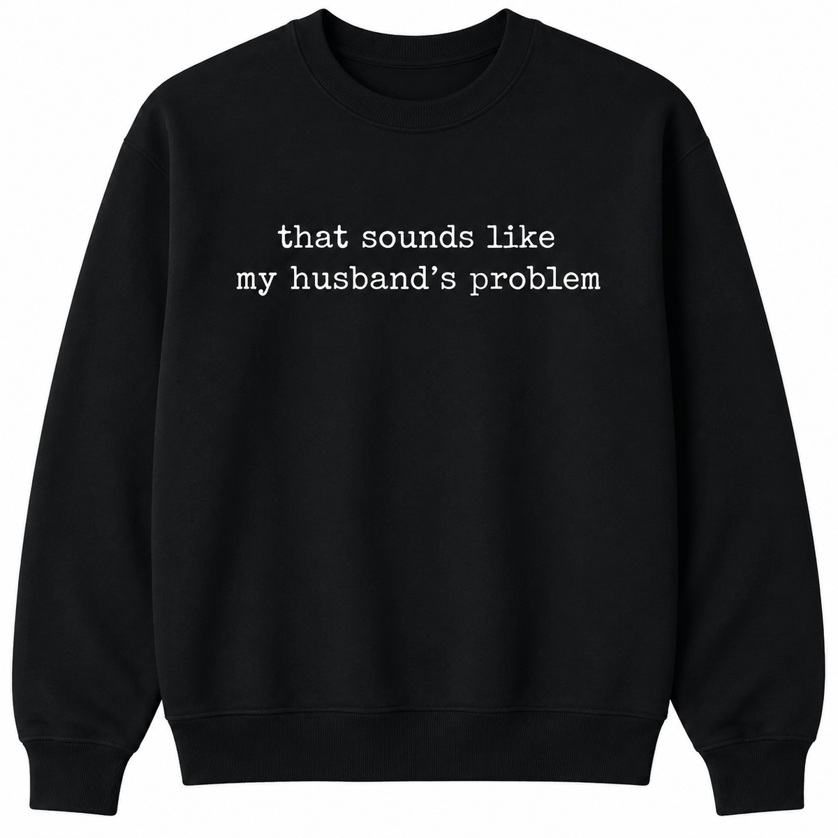 That Sounds Like My Husband’s Problem Graphic T-Shirt, Sweatshirt & Hoodie – Funny Sarcastic Wife Quote, Marriage Humor Gift Apparel