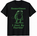 Sometimes I Just Be Fartin' Frog T-Shirt/Sweatshirt/Hoodie – Funny Frog Meme Graphic Tee, Silly Humor Shirt for Men & Women